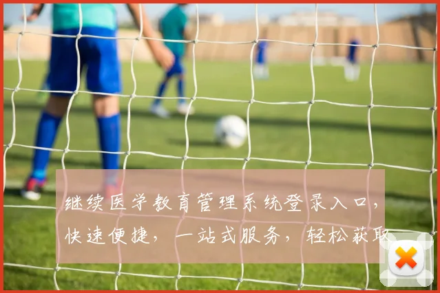 继续医学教育管理系统登录入口，快速便捷，一站式服务，轻松获取，三步直达