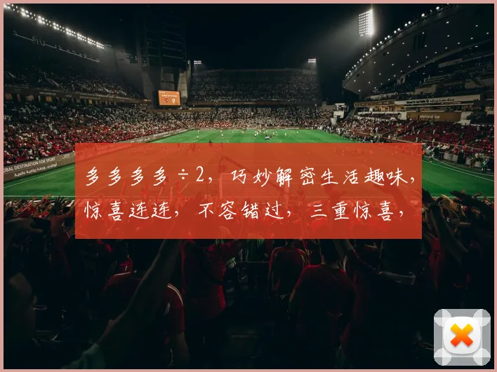 多多多多÷2，巧妙解密生活趣味，惊喜连连，不容错过，三重惊喜，等你探索
